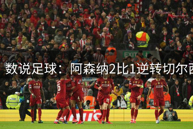 数说足球：阿森纳2比1逆转切尔西，开局三连胜继续领跑